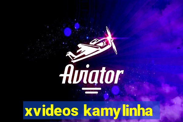 xvideos kamylinha